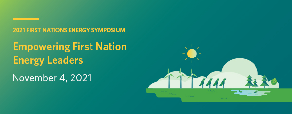 2021 First Nations Energy Symposium - Empowering First Nation Energy Leaders - November 4, 2021
