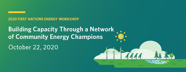 2020 First Nations Energy Workshop - Building Capacity Through a Network of Community Energy Champions - October 22, 2020